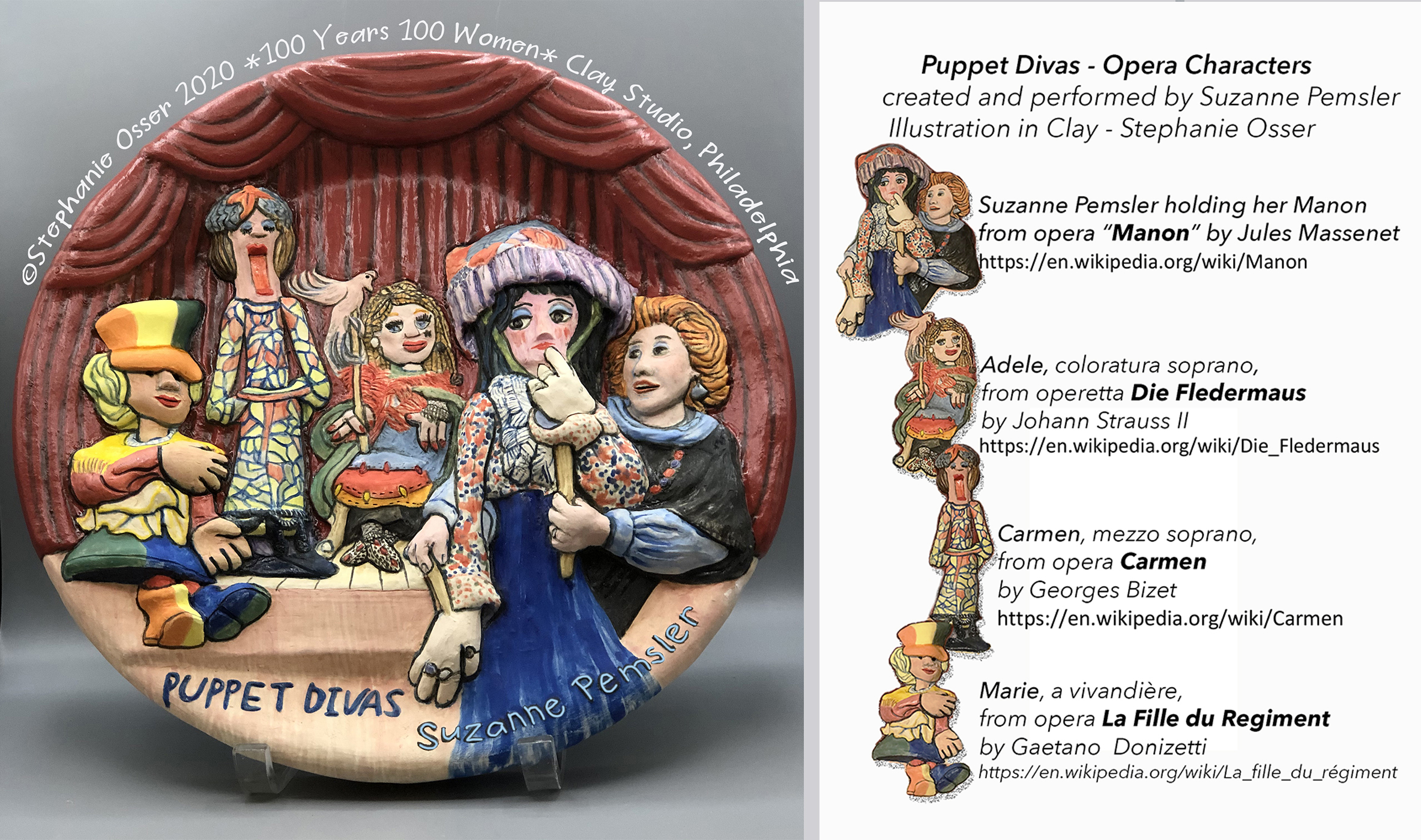 For the Clay Studio, Philadelphia, and their exhibit “100 Years 100 Women” 50 artists were invited to create 2 portrait plates each, to commemorate this 100th anniversary of the constitutional amendment giving women voting rights. Choosing 2 noteworthy performing artist friends, I created portrait plates of each: Viola da Gamba and Cello musician, Shirley Hunt; and Lyric-Soprano Opera Singer/ Puppeteer, Suzanne Pemsler, who created her puppets as well. They were delightful to work with, as I made each my art director to be sure I represented them to the best of my ability. Involving them throughout the process, from a safe distance by phone, with email and photos send back and forth, we were constantly in touch, and smiling.
